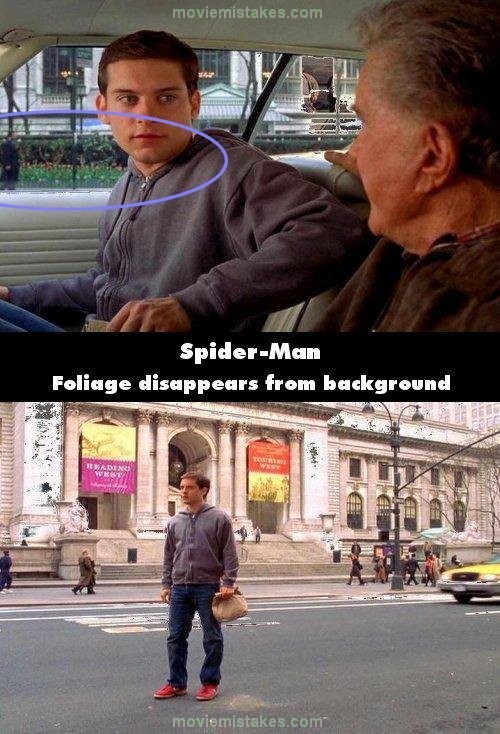 Phim Spider – Man, ở trong xe ô tô, Peter nói chuyện với bác anh, cảnh nền đằng sau anh có rất nhiều cây và bụi cây. Tuy nhiên, khi Peter ra khỏi ô tô thì khán giả không thấy có cây cối gì cả